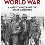 The First World War: A Marxist Analysis of the Great Slaughter